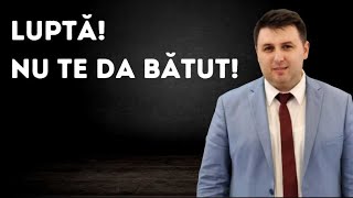 LUPTĂ! NU TE DA BĂTUT!