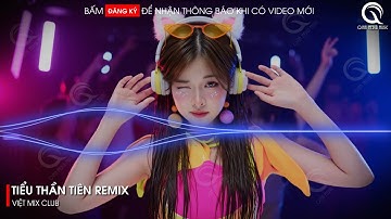 Tiểu Thần Tiên Remix - (Bản Hot TikTok) - Em Làm Anh Say Đắm Ngắm Mãi Không Muốn Rời Remix TikTok