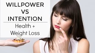 Weight Loss Tips: Willpower vs Intention for Health + Weight Loss