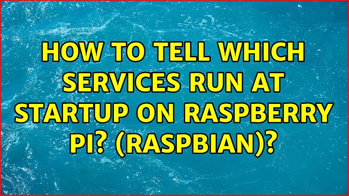 How to tell which services run at startup on Raspberry Pi? (raspbian)? (3 Solutions!!)