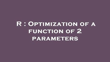 R : Optimization of a function of 2 parameters