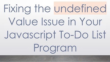 Fixing the undefined Value Issue in Your Javascript To-Do List Program