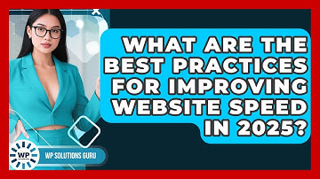 What Are the Best Practices for Improving Website Speed in 2025? | WP Solutions Guru News