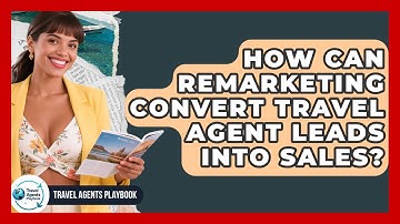 How Can Remarketing Convert Travel Agent Leads Into Sales? - Travel Agents Playbook