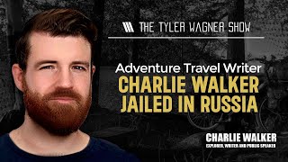 Charlie Walker: Jailed In Russia | The Tyler Wagner Show