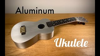 Heavy, Metal Ukulele---Making a Ukulele out of Aluminum