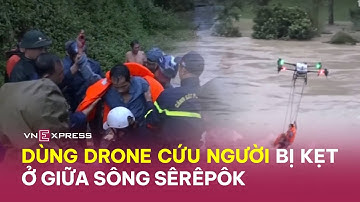 Dùng drone cứu người giữa sông Sêrêpôk | VnExpress