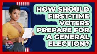 How Should First-time Voters Prepare For A General Election? - First Time Voter Expert