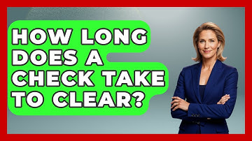 How Long Does A Check Take To Clear? - Your Guide to Budgeting
