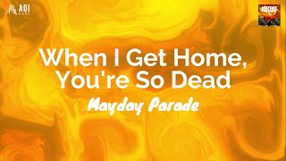 When I Get Home, You're So Dead (lyrics) - Mayday Parade