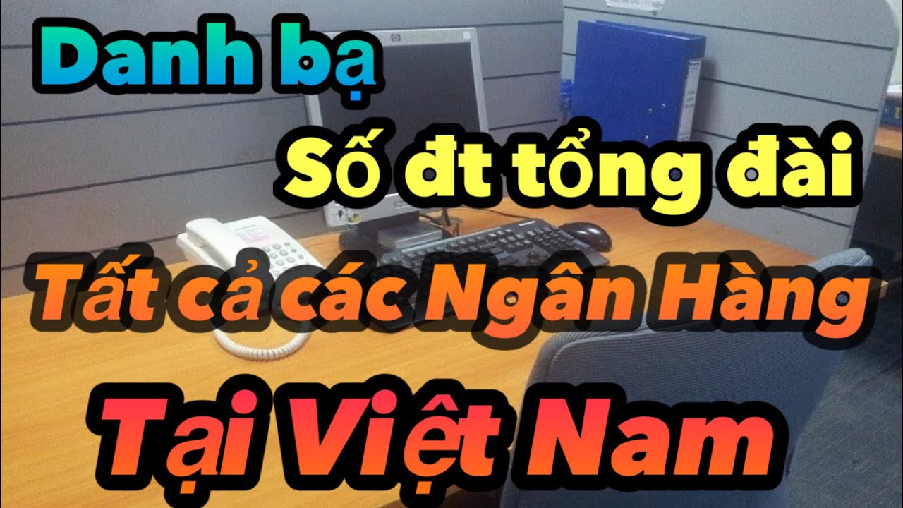 Danh bạ số điện thoại tư vấn, số hotline của tất cả các ngân hàng tại Việt Nam