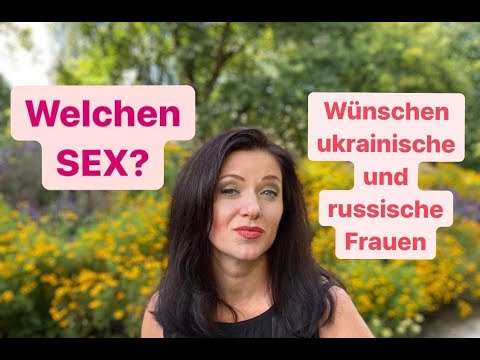 Welchen Sex wollen Frauen aus der Ukraine und Russland / geprüfte internationale Partnervermittlung