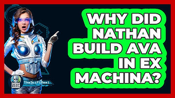 Why Did Nathan Build Ava In Ex Machina?