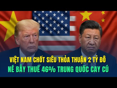 Tin Vui: Việt Nam Ký Siêu Thỏa Thuận Với Mỹ Né Bẫy Thuế 46%, Trung Quốc ...