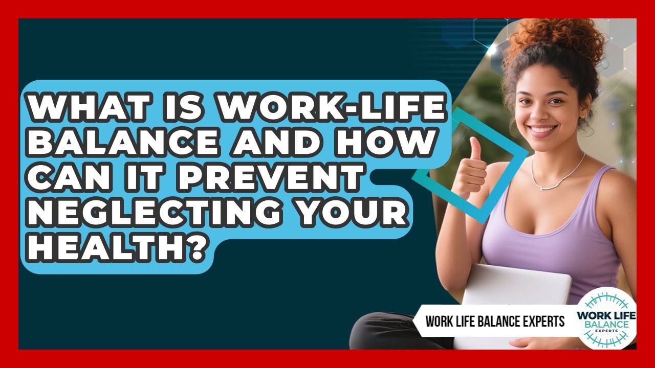 What Is Work-life Balance And How Can It Prevent Neglecting Your Health ...
