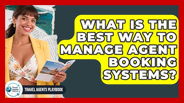 What Is The Best Way To Manage Agent Booking Systems? - Travel Agents Playbook