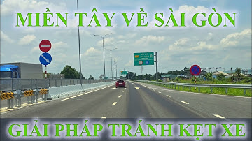 Miền Tây về Sài Gòn KHÔNG còn Kẹt Xe với Cao tốc Bến Lức Long Thành