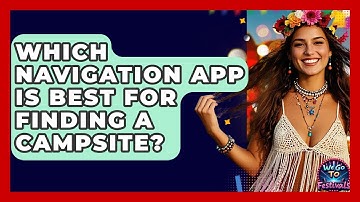 Which Navigation App Is Best For Finding A Campsite? - We Go To Festivals