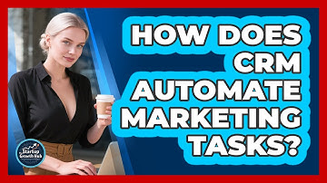 How Does CRM Automate Marketing Tasks?