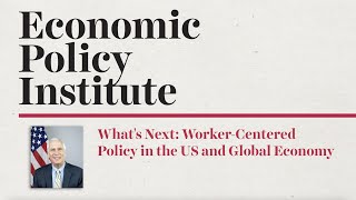 What's Next: Worker-Centered Policy in the US and Global Economy