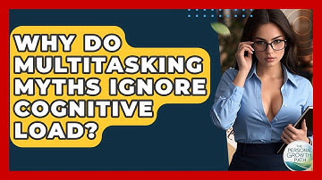 Why Do Multitasking Myths Ignore Cognitive Load? - The Personal Growth Path