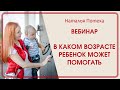 Вебинар В каком возрасте ребенок может помогать