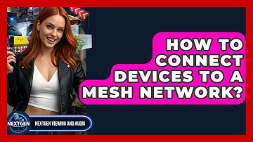 How To Connect Devices To A Mesh Network? - NextGen Viewing and Audio