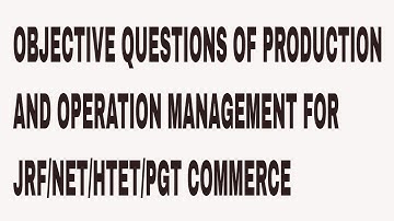 OBJECTIVE QUESTIONS OF PRODUCTION AND OPERATION MANAGEMENT FOR JRF/NET/HTET/PGT COMMERCE