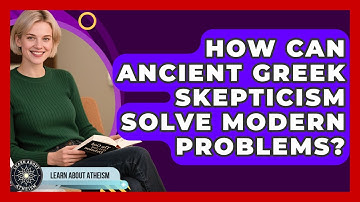 How Can Ancient Greek Skepticism Solve Modern Problems? - Learn About Atheism