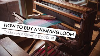 How to Buy a Weaving Loom // Episode 111 // Taking Back Friday // a fibre arts vlog