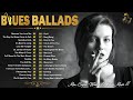 [ 𝐁𝐋𝐔𝐄𝐒 𝐁𝐀𝐋𝐋𝐀𝐃𝐒 ] The Best Of Slow Blues/Blues Ballads - Blues Melodies Are Rich In Emotions For You