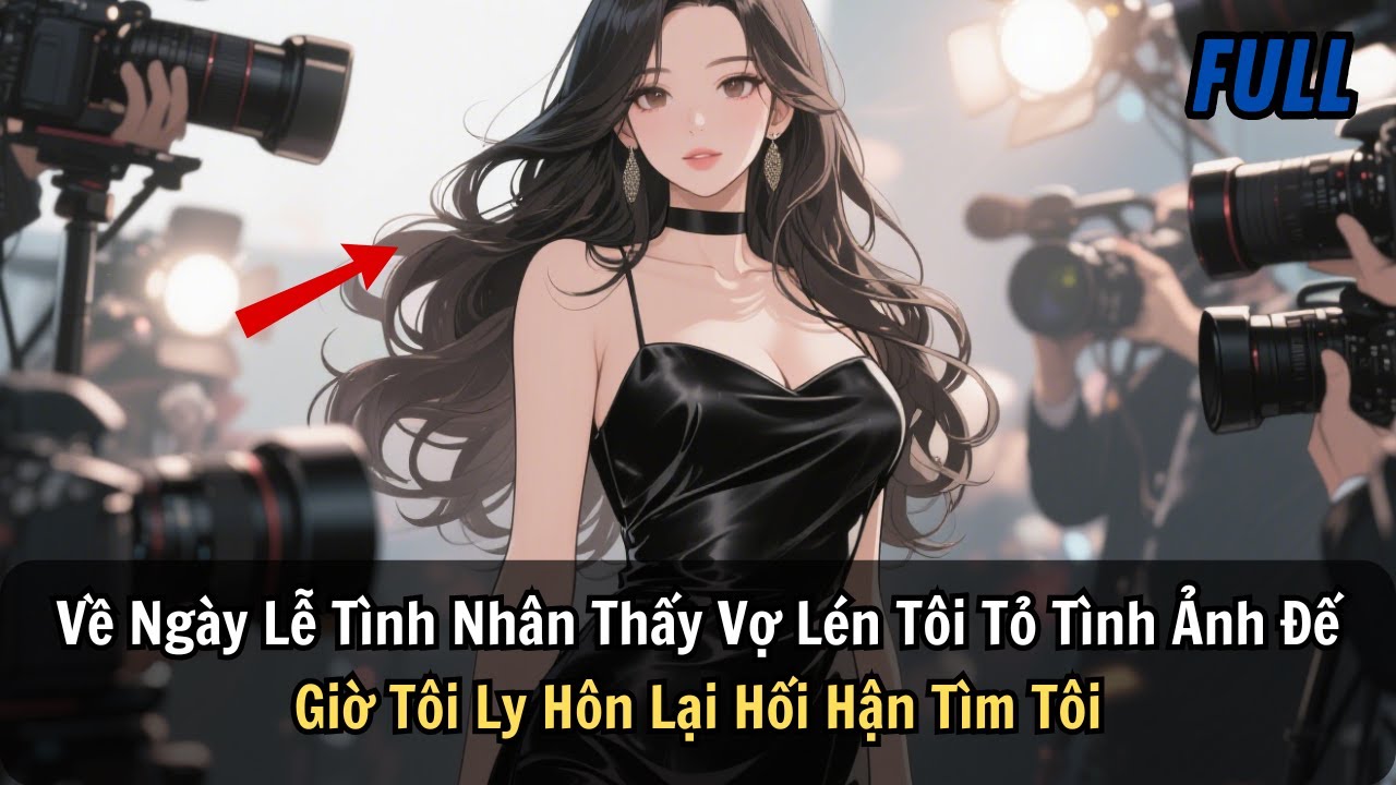 FULL |Về Ngày Lễ Tình Nhân Thấy Vợ Lén Tôi Tỏ Tình Ảnh Đế. Giờ Tôi Ly Hôn Lại Hối Hận Tìm Tôi