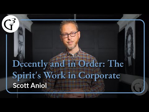 Decently and in Order: The Spirit's Work in Corporate Worship | Scott Aniol