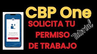 TUTORIAL PERMISO DE TRABAJO POR CBP ONE