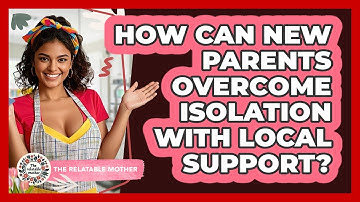 How Can New Parents Overcome Isolation With Local Support? - The Relatable Mother