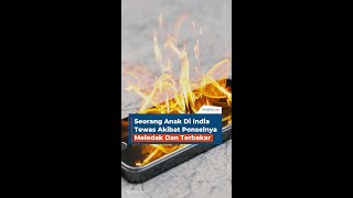 Seorang Anak Di India Tewas Akibat Ponselnya Meledak Dan Terbakar