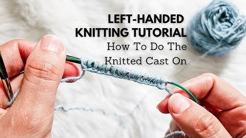 Left-Handed Knitting Tutorial: How to Do the Knitted Cast On