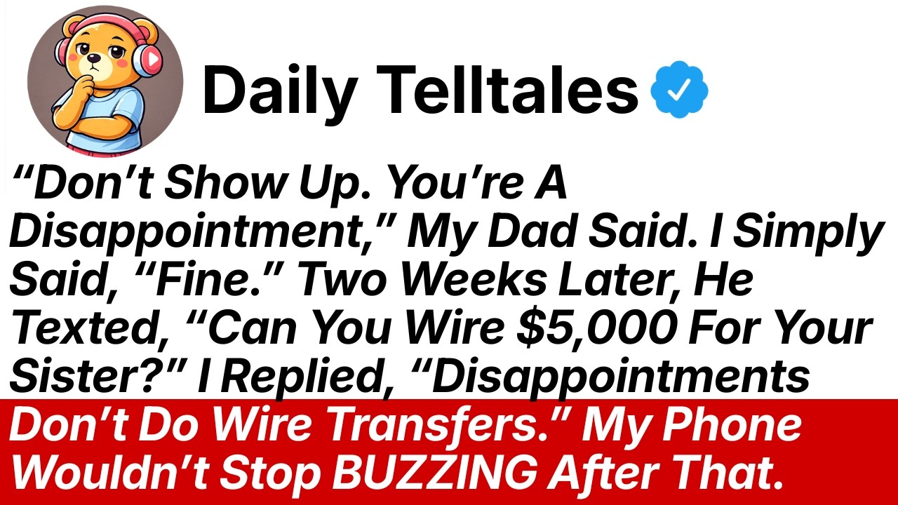 “Don’t Show Up. You’re A Disappointment,” My Dad Said. 2 Weeks Later, He Texted, “Can You Wire $5K..