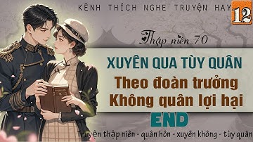Tập 12 : Thập niên 70 xuyên qua tùy quân theo đoàn trưởng không quân lợi hại - End