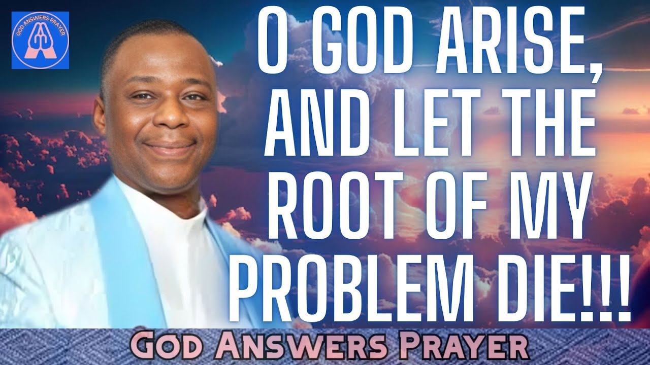 O GOD ARISE, AND LET THE ROOT OF MY PROBLEM DIE! - DR DK OLUKOYA