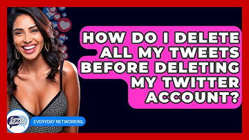 How Do I Delete All My Tweets Before Deleting My Twitter Account? - Everyday-Networking