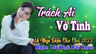 TRÁCH AI VÔ TÌNH, LAN VÀ ĐIỆP 12345 ➤Lk Nhịp Điệu Cha Cha Bolero Trữ Tình Mới, Nghe 15p Ngủ Rất Ngon