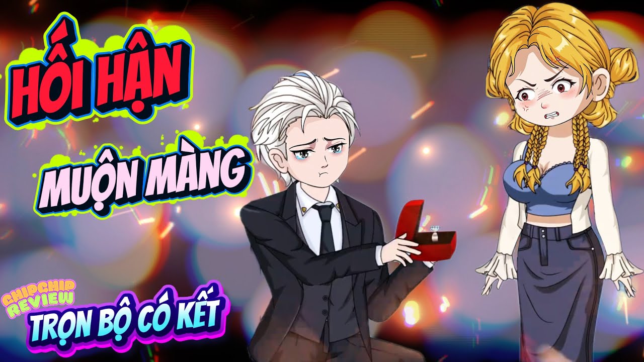 Hối Hận Muộn Màng | Full Có Kết | ChipChip Review