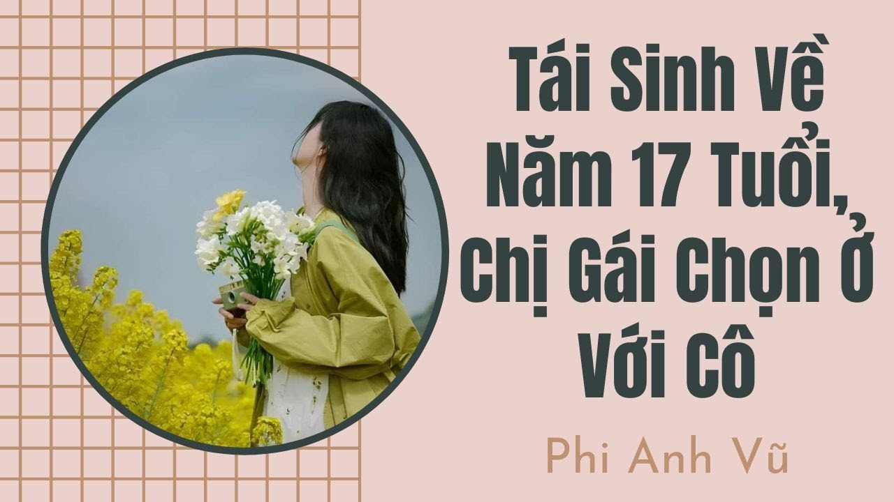 [Truyện Audio] Tái Sinh Về Năm 17 Tuổi, Chị Gái Chọn Ở Với Cô | Phi Anh Vũ