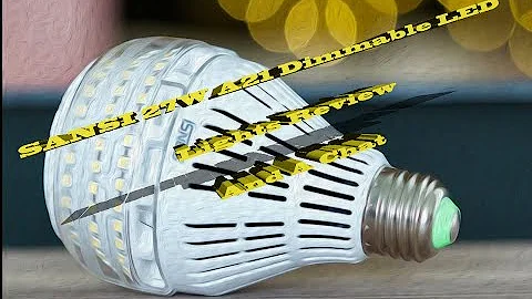 SANSI 27W A21 Dimmable LED Lights Review And A Chat
