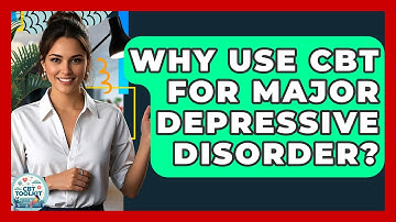 Why Use CBT For Major Depressive Disorder? - CBT Toolkit