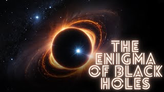 The Enigma of Black Holes: Unraveling the Cosmic Mysteries