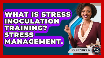 What Is Stress Inoculation Training? Stress Management. - Real Life Curriculum