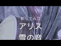 歌ってみた アリス 雪の音