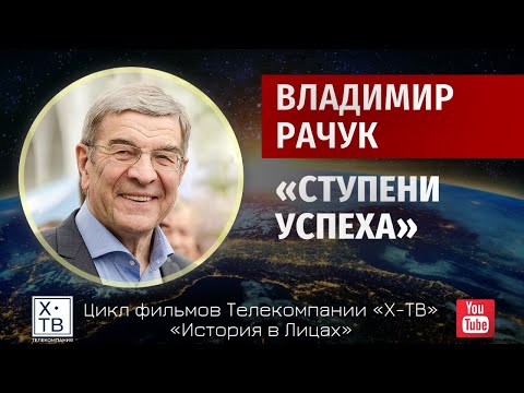 ИСТОРИЯ В ЛИЦАХ: ВЛАДИМИР РАЧУК «СТУПЕНИ УСПЕХА», 2021г.